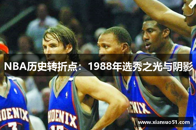 NBA历史转折点：1988年选秀之光与阴影