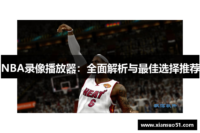 NBA录像播放器：全面解析与最佳选择推荐
