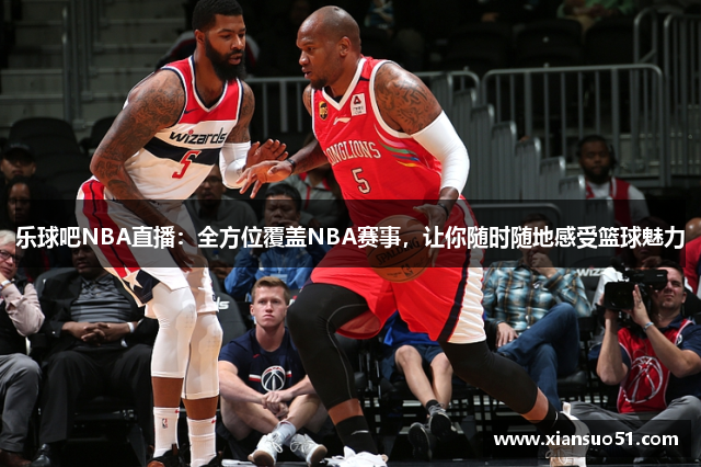乐球吧NBA直播：全方位覆盖NBA赛事，让你随时随地感受篮球魅力