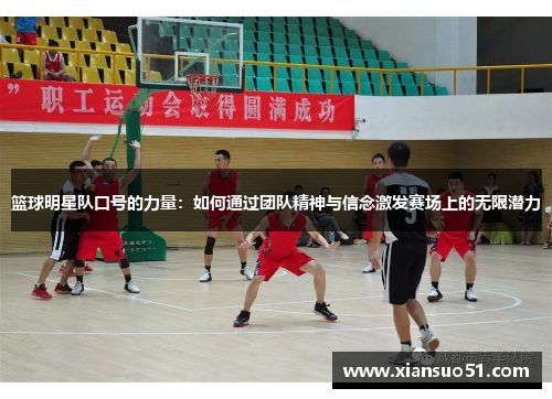 篮球明星队口号的力量：如何通过团队精神与信念激发赛场上的无限潜力