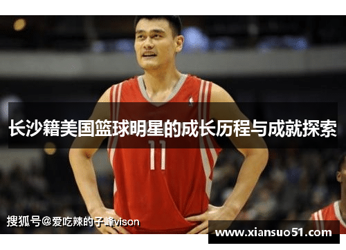 长沙籍美国篮球明星的成长历程与成就探索